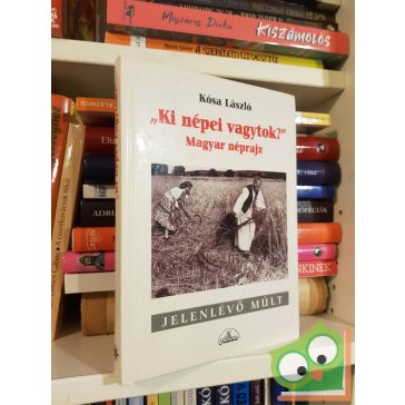   Kósa László: "Ki népei vagytok?" - Magyar néprajz (Jelenlévő múlt sorozat)