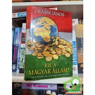   Drábik János: Kié a magyar állam? - A magyar nemzeté vagy a szervezett magánhatalomé
