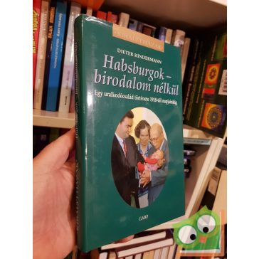   Dieter Kindermann: Habsburgok - birodalom nélkül ( Királyi házak)