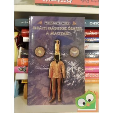 Grandpierre Atilla: Királyi mágusok ősnépe a magyar