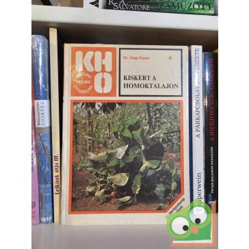   Hepp Ferenc: Kiskert a homoktalajon (Kertünk, házunk, otthonunk)