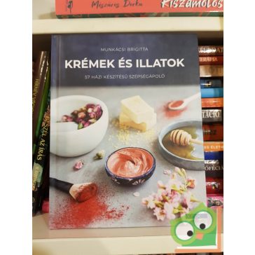   Munkácsi Brigitta: Krémek és illatok - 57 házi készítésű szépségápoló