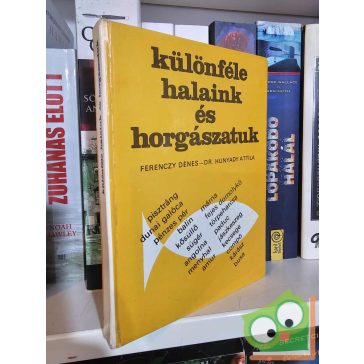   Ferenczy Dénes - Hunyady Attila: Különféle halaink és horgászatuk