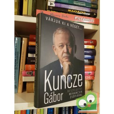   Kuncze Gábor: Várjuk ki a végét… - Beszélgetés Mihancsik Zsófiával