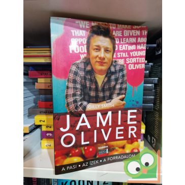 Gilly Smith: Jamie Oliver – A pasi, az ízek, a forradalom