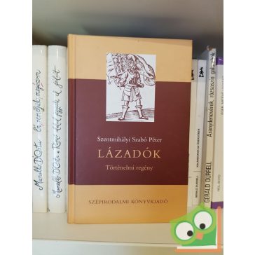   Szentmihályi Szabó Péter: Lázadók (Történelmi regény)