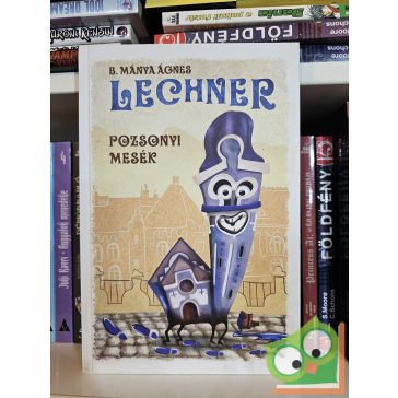   B. Mánya Ágnes: Lechner - Pozsonyi mesék (Újszerű, ritka)