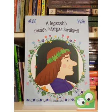   Lengyel Orsolya (szerk.): A legszebb mesék Mátyás királyról