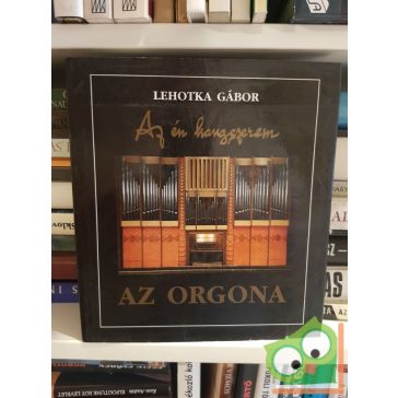 Lehotka Gábor: Az én hangszerem: Az orgona (aláírt)