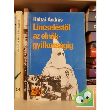 Heltai András: Lincseléstől az elnökgyilkosságig