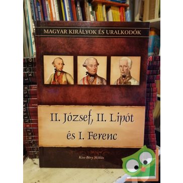   Kiss-Béry: II. József, II. Lipót és I. Ferenc (Magyar királyok és uralkodók 25.)
