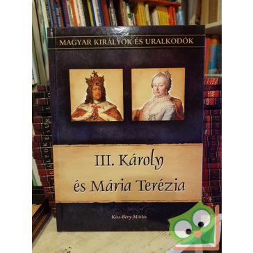   Kiss-Béry: III. Károly és Mária Terézia (Magyar királyok és uralkodók 24.)