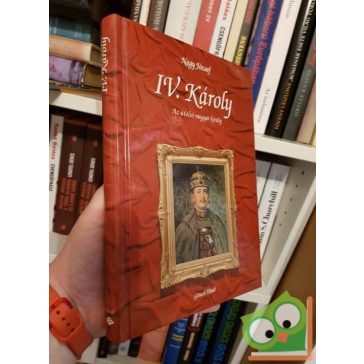 Nagy József: IV. Károly- az utolsó magyar király