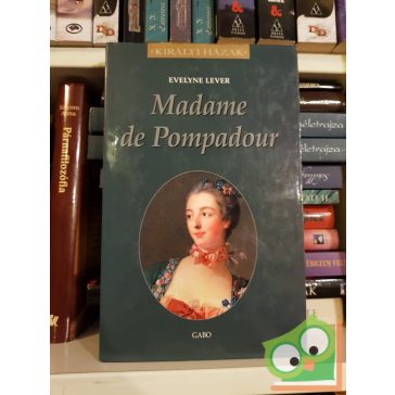 Evelyne Lever: Madame de Pompadour (Királyi házak)