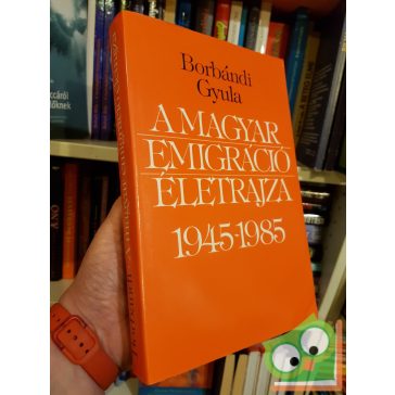 Borbándi Gyula: A magyar emigráció életrajza 1945–1985