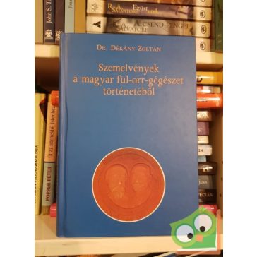   Dr. Dékány Zoltán: Szemelvények a magyar fül-orr-gégészet történetéből