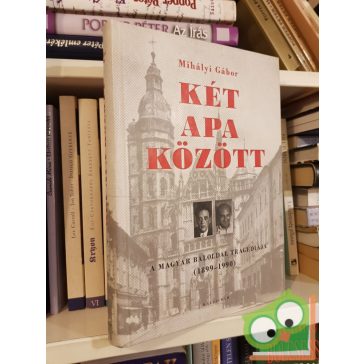   Mihályi Gábor: Két apa között (A magyar baloldal tragédiája 1899-1990)