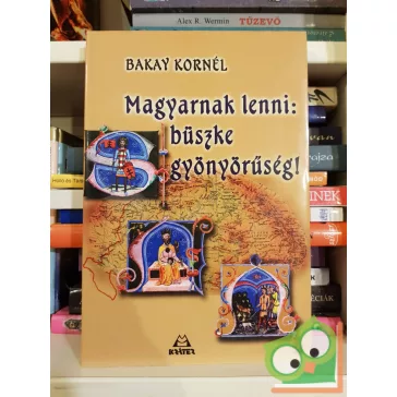 Bakay Kornél: Magyarnak lenni: büszke gyönyörűség!