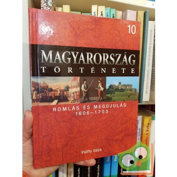   Magyarország története 10 - Pálffy Géza: Romlás és megújulás (1606-1703)