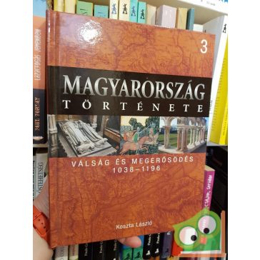   Magyarország története 3 - Koszta László: Válság és megerősödés (1038-1196)