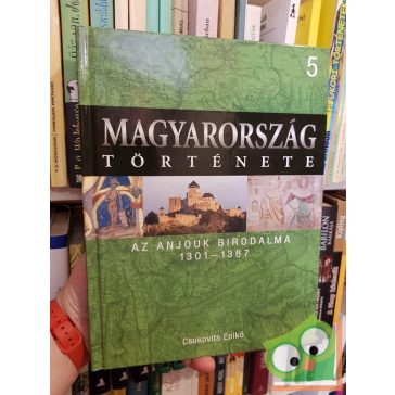   Magyarország története 5 - Csukovits Enikő: Az Anjouk birodalma (1301-1387)