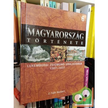   Magyarország története 6 - C. Tóth Norbert: Luxemburgi Zsigmond uralkodása (1387-1437)