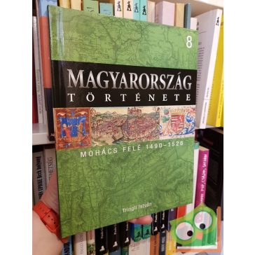   Magyarország története 8 - Tringli István: Mohács felé (1490-1526)