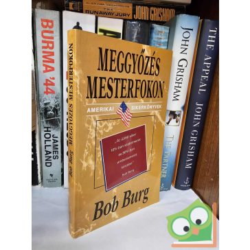 Bob Burg: Meggyőzés mesterfokon (Amerikai sikerkönyvek)