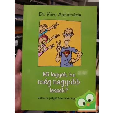 Váry Annamária: Mi legyek, ha még nagyobb leszek?