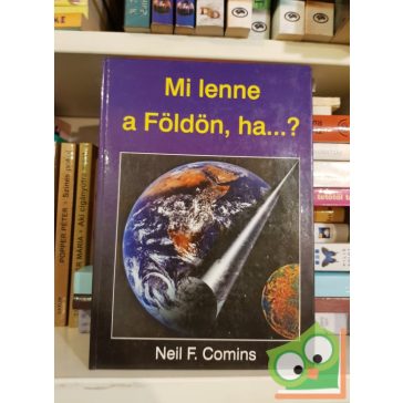 Neil F. Comins: Mi lenne a földön, ha...?