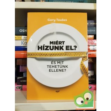 Gary Taubes: Miért hízunk el?