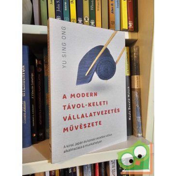   Yu Sing Ong: A modern távol-keleti vállalatvezetés művészete (újszerű)
