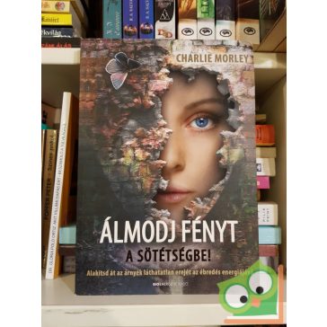 Charlie Morley: Álmodj fényt a sötétségbe!