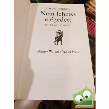   Robert Gordon: Nem lehetsz elégedett - Muddy Waters élete és kora (Legendák élve vagy halva 17.)