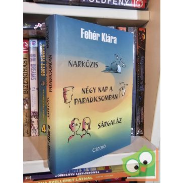   Fehér Klára: Narkózis / Négy nap a paradicsomban / Sárgaláz