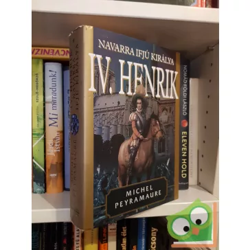 Michel Peyramaure: Navarra ifjú királya (IV. Henrik 1.)