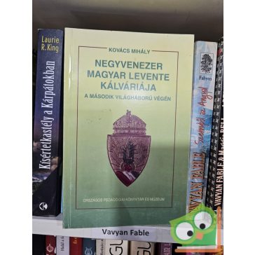   Kovács Mihály: Negyvenezer magyar levente kálváriája a második világháború végén