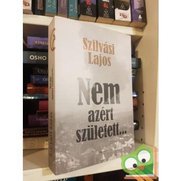 Szilvási Lajos: Nem azért született…