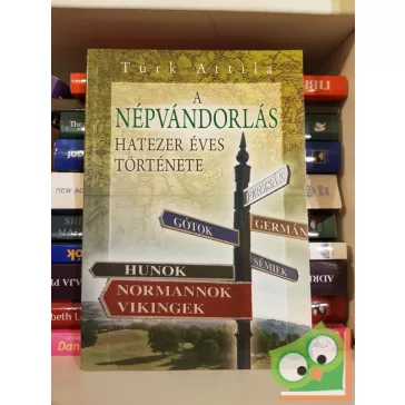 Türk Attila: A népvándorlás hatezer éves története
