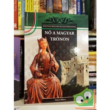   Falvai Róbert: Nő a magyar trónon (Magyar Királynék és Nagyasszonyok 7.)