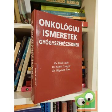   Török Judit - Szabó Csongor - Higyisán Ilona: Onkológiai ismeretek gyógyszerészeknek