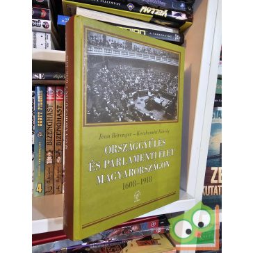   Jean Bérenger - Kecskeméti Károly: Országgyűlés és parlamenti élet Magyarországon - 1608-1918