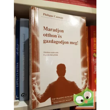   Philippe Cazman: Maradjon otthon és gazdagodjon meg! - Általános tudnivalók és gyakorlati példák