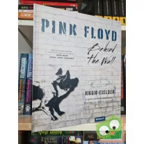    Hugh Fielder: Pink Floyd - Behind The Wall  - A teljes pszichedelikus történelem 1965-től napjainkig