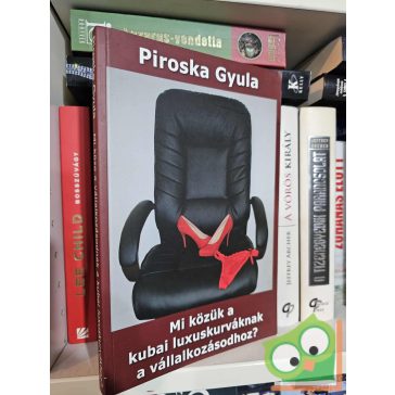  Piroska Gyula: Mi közük a kubai luxuskurváknak a vállalkozásodhoz?
