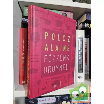 Polcz Alaine: Főzzünk örömmel!