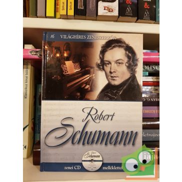   Robert Schumann (Világhíres zeneszerzők 16. CD-melléklettel)