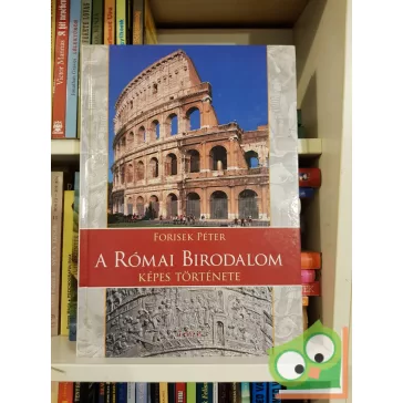 Forisek Péter: A Római Birodalom képes története
