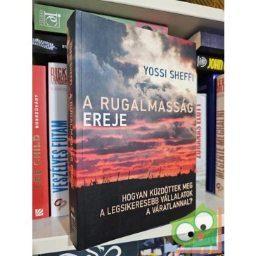  Yossi Sheffi: A rugalmasság ereje - Hogyan küzdöttek meg a legsikeresebb vállalatok a váratlannal?