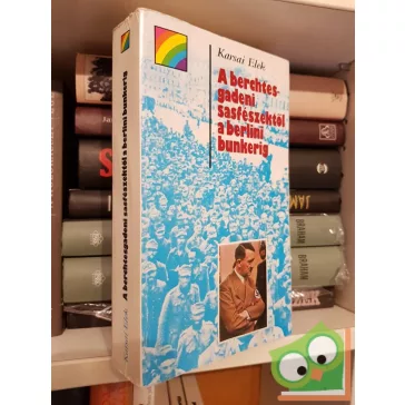   Karsai Elek: A berchtesgadeni sasfészektől a berlini bunkerig